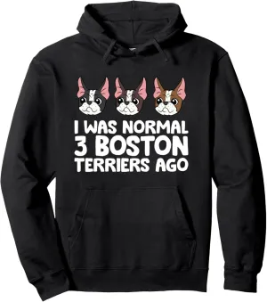I Was Normal 3 Boston Terriers Ago Funny Boston Terrier Pullover Hoodie