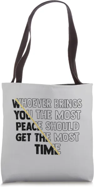 Whoever Brings You The Most Peace Should Get The Most Time Tote Bag